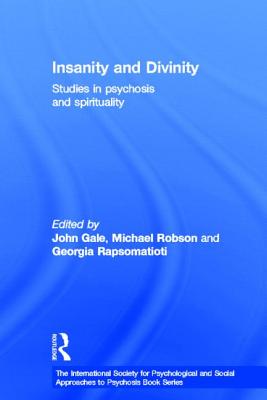 Insanity and Divinity: Studies in Psychosis and Spirituality (International Society for Psychological and Social Approache) By John Gale (Editor), Michael Robson (Editor), Georgia Rapsomatioti (Editor) Cover Image