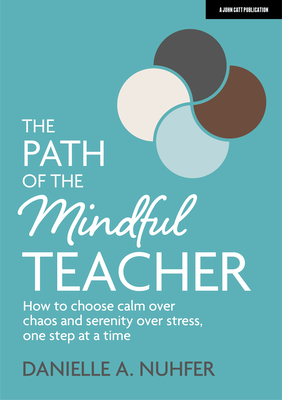The Path of the Mindful Teacher: How to Choose Calm Over Chaos and Serenity Over Stress, One Step at a Time Cover Image