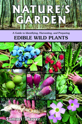 Nature's Garden: A Guide to Identifying, Harvesting, and Preparing Edible Wild Plants By Samuel Thayer Cover Image