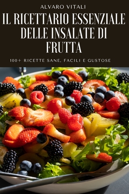 Il Ricettario Essenziale Delle Insalate Di Frutta Cover Image