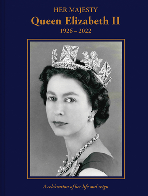 Her Majesty Queen Elizabeth II: 1926–2022: A Celebration of Her Life and Reign By Brian Hoey Cover Image