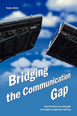 Bridging the Communication Gap: Specification by Example and Agile Acceptance Testing By Gojko Adzic Cover Image
