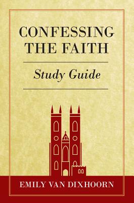 Confessing the Faith Study Guide By Emily Van Dixhoorn Cover Image