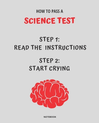 Notebook How to Pass a Science Test: READ THE INSTRUCTIONS START CRYING 7,5x9,25 Cover Image