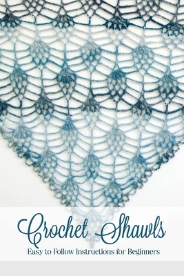Crochet Shawls: Easy to Follow Instructions for Beginners: Gift Ideas for Holiday Cover Image