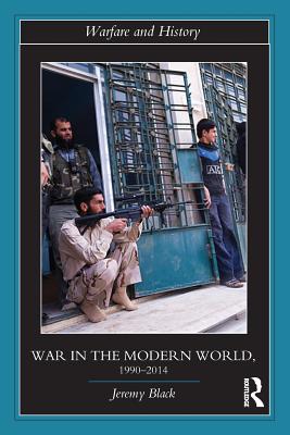 War in the Modern World, 1990-2014 (Warfare and History) By Jeremy Black Cover Image