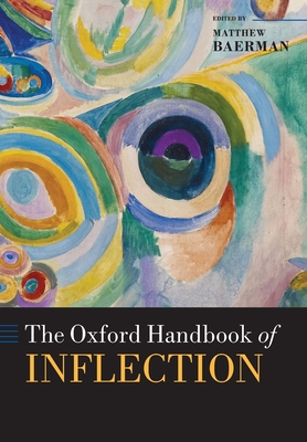 The Oxford Handbook of Inflection (Oxford Handbooks) By Matthew Baerman (Editor) Cover Image