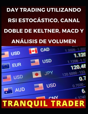 Day Trading Utilizando RSI Estocástico, Canal Doble de Keltner, Macd Y Análisis de Volumen By Tranquil Trader Cover Image