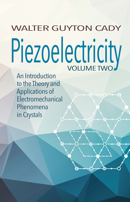 Piezoelectricity: Volume Two: An Introduction to the Theory and Applications of Electromechanical Phenomena in Crystals (Dover Books on Electrical Engineering) Cover Image