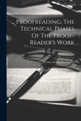 ... Proofreading, The Technical Phases Of The Proof-reader's Work: Reading, Marking, Revising, Etc Cover Image