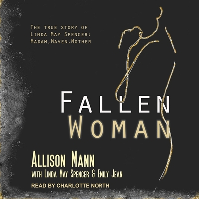 Fallen Woman the True Story of Linda May Spencer: Madam, Maven, Mother Cover Image