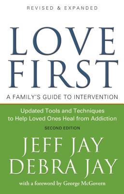 Love First: A Family's Guide to Intervention By Jeff Jay, Debra Jay, George McGovern (Foreword by) Cover Image