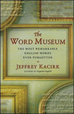 The Word Museum: The Most Remarkable English Words Ever Forgotten Cover Image