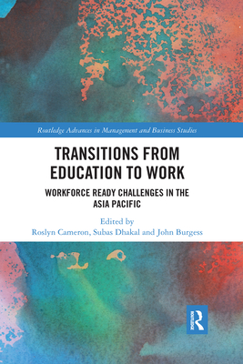 Transitions from Education to Work: Workforce Ready Challenges in the Asia Pacific (Routledge Advances in Management and Business Studies) By Roslyn Cameron (Editor), Subas Dhakal (Editor), John Burgess (Editor) Cover Image