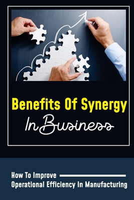 Benefits Of Synergy In Business: How To Improve Operational Efficiency In Manufacturing: Effective Teamwork Characteristics Cover Image