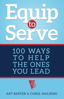 Equip to Serve: 100 Ways to Help the Ones You Lead By Art Barter, Carol Malinski Cover Image