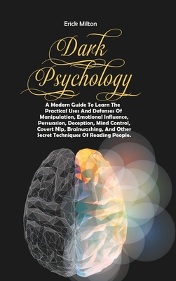 Dark Psychology: A Modern Guide To Learn The Practical Uses And Defenses Of Manipulation, Emotional Influence, Persuasion, Deception, M Cover Image
