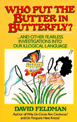 Who Put the Butter in Butterfly?: And Other Fearless Investigations Into Our Illogical Language