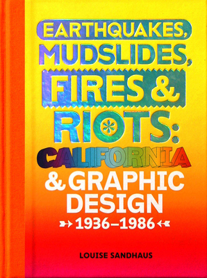 Earthquakes, Mudslides, Fires & Riots: California and Graphic Design, 1936-1986 By Louise Sandhaus, Lorraine Wild (Contribution by), Denise Gonzales Crisp (Contribution by) Cover Image