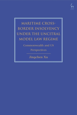 Maritime Cross-Border Insolvency under the UNCITRAL Model Law Regime: Commonwealth and US Perspectives By Jingchen Xu Cover Image
