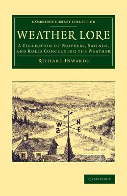 Weather Lore: A Collection of Proverbs, Sayings, and Rules Concerning the Weather (Cambridge Library Collection - Earth Science) Weather Lore: A Collection of Proverbs, Sayings, and Rules Concerning the Weather (Cambridge Library Collection - Earth Science) cover