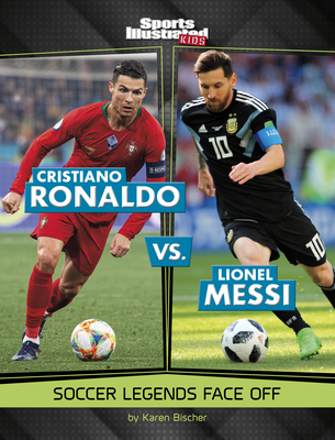 Cristiano Ronaldo vs. Lionel Messi: Soccer Legends Face Off (Sports Illustrated Kids: Legend vs. Legend)