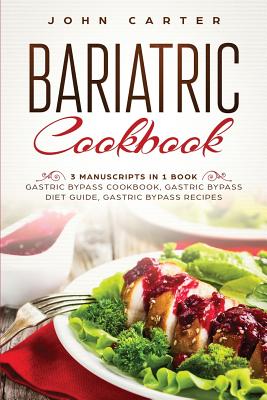 Bariatric Cookbook: 3 Manuscripts in 1 Book - Gastric Bypass Cookbook, Gastric Bypass Diet Guide, Gastric Bypass Recipes By John Carter Cover Image