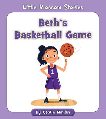 Beth's Basketball Game (Little Blossom Stories) By Cecilia Minden Cover Image