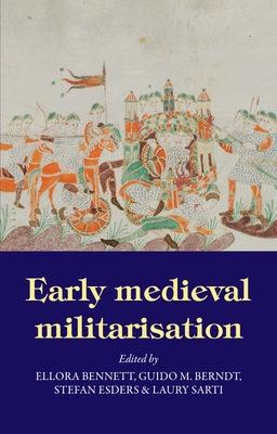 Early Medieval Militarisation By Ellora Bennett (Editor), Guido M. Berndt (Editor), Stefan Esders (Editor) Cover Image