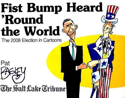Fist Bump Heard 'Round the World: The 2008 Election in Cartoons Cover Image
