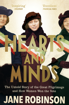 Hearts And Minds: The Untold Story of the Great Pilgrimage and How Women Won the Vote By Jane Robinson Cover Image