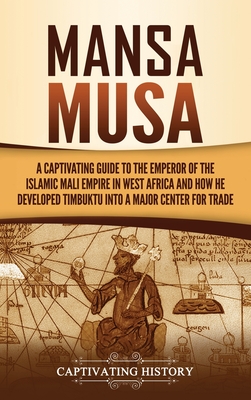 Mansa Musa: A Captivating Guide to the Emperor of the Islamic Mali Empire in West Africa and How He Developed Timbuktu into a Majo Cover Image