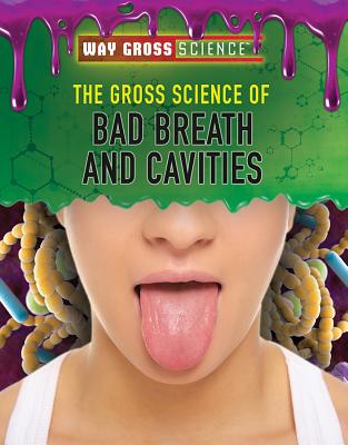 The Gross Science of Bad Breath and Cavities (Way Gross Science)