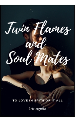 Twin Flames and Soul Mates: To love in spite of it all Cover Image
