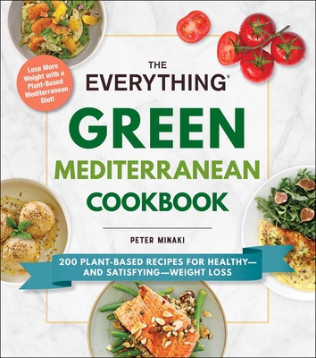 The Everything Green Mediterranean Cookbook: 200 Plant-Based Recipes for Healthy—and Satisfying—Weight Loss (Everything® Series)