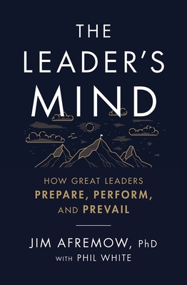 The Leader's Mind: How Great Leaders Prepare, Perform, and Prevail Cover Image