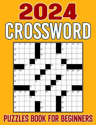 2024 Crossword Puzzles For Beginners: Challenge Your Intellect and Find Joy in a Compilation of Engrossing Puzzle Experiences Cover Image