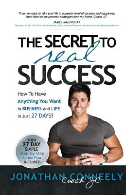 The Secret to Real Success: How to Have Anything You Want in Business & Life in Just 27 Days! By Jonathan Conneely Cover Image