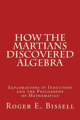 How the Martians Discovered Algebra: Explorations in Induction and the Philosophy of Mathematics
