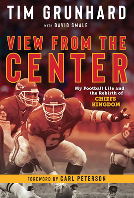 Tim Grunhard: View from the Center: My Football Life and the Rebirth of Chiefs Kingdom Cover Image