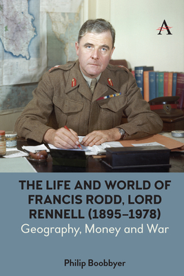 The Life and World of Francis Rodd, Lord Rennell (1895-1978): Geography, Money and War (Anthem Studies in British History)