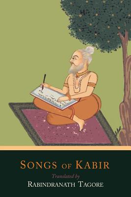 Songs of Kabir By Kabir, Rabindranath Tagore (Translator), Evelyn Underhill (Translator) Cover Image