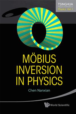 Mobius Inversion in Physics (Tsinghua Report and Review in Physics #1) By Nanxian Chen Cover Image
