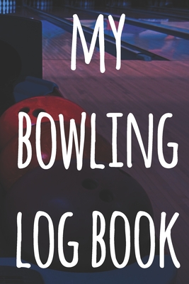 My Bowling Log Book: The perfect way to record your bowling games - ideal gift for anyone who loves to bowl! By Cnyto Bowling Media Cover Image