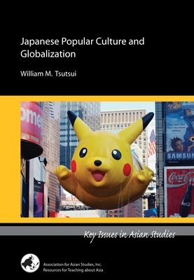 Japanese Popular Culture and Globalization (Key Issues in Asian Studies) By William M. Tsutsui Cover Image