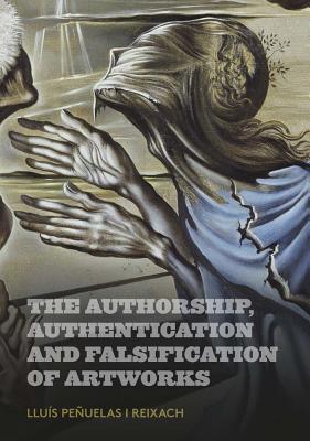 The Authorship, Authentication and Falsification of Artworks By Lluís Peñuelas (Editor), Ronald Spencer (Foreword by), Michael Findlay (Introduction by) Cover Image