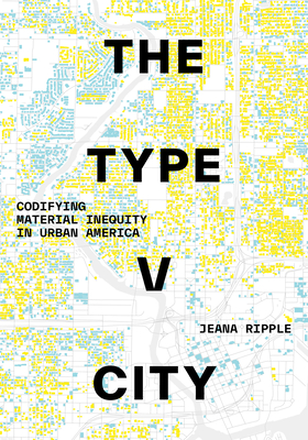 The Type V City: Codifying Material Inequity in Urban America By Jeana Ripple Cover Image