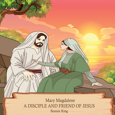 Mary Magdalene A Disciple and Friend of Jesus By Bonnie Ring Cover Image