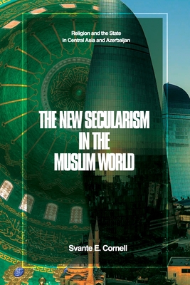 The New Secularism in the Muslim World: Religion and the State in Central Asia and Azerbaijan By Svante E. Cornell Cover Image