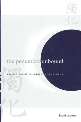 The Penumbra Unbound: The Neo-Taoist Philosophy of Guo Xiang (Suny Chinese Philosophy and Culture)